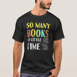 So Many Books But So Little Time Reading T-Shirt