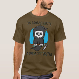 So Many Idiots Only One Scythe Reaper Dark Humour T-Shirt