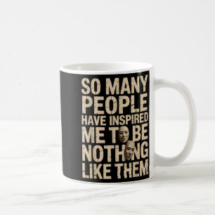 So Many People Have Insred Me To Be Nothing Like T Coffee Mug