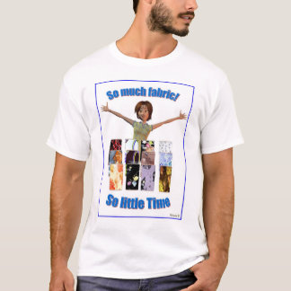 So Much Fabric - So Little Time -A T-Shirt