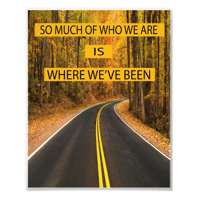 So Much Of Who We Are Is Where We've Been Photo Print (Front)