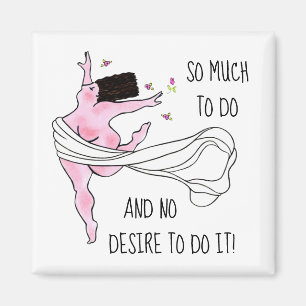 “So Much To Do & No Desire To Do It!” Magnet