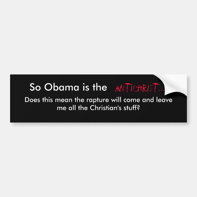 So Obama is the Antichrist.... Bumper Sticker (Front)