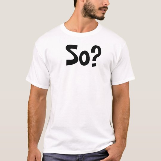 So? T-Shirt
