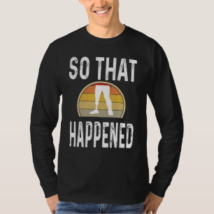 So That Happened Leg Amputee Saying Humor T-Shirt