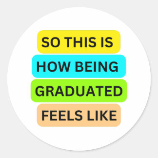 SO_THIS_IS_HOW_BEING_GRADUATED_FEELS_LIKE White Classic Round Sticker