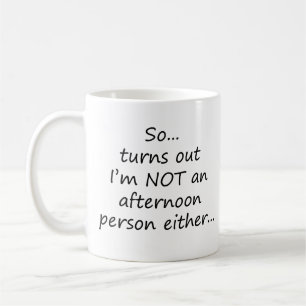 So turns out I'm not an afternoon person either Coffee Mug