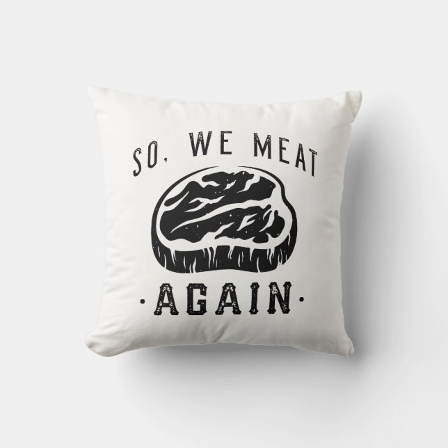 So We Meat Again Throw Pillow (Front)