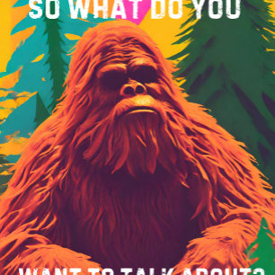 So what do you want to talk about? Sasquatch Sit D T-Shirt