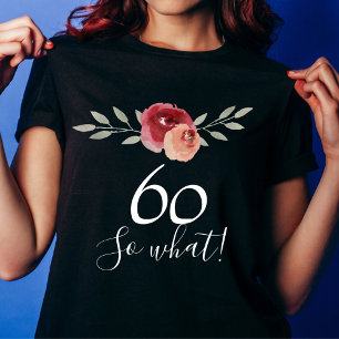 So what Positive Watercolor Floral 60th Birthday T-Shirt