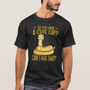 So You Have A Cute Cat Can I Hug That  Ball Python T-Shirt
