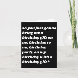 So You Just Gonna Bring Me A Birthday Gift Funny M Card