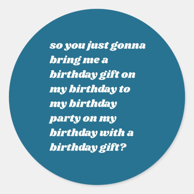 So You Just Gonna Bring Me A Birthday Gift Funny M Classic Round Sticker (Front)
