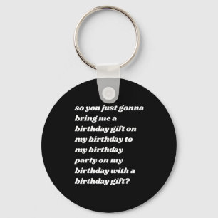 So You Just Gonna Bring Me A Birthday Gift Funny M Keychain