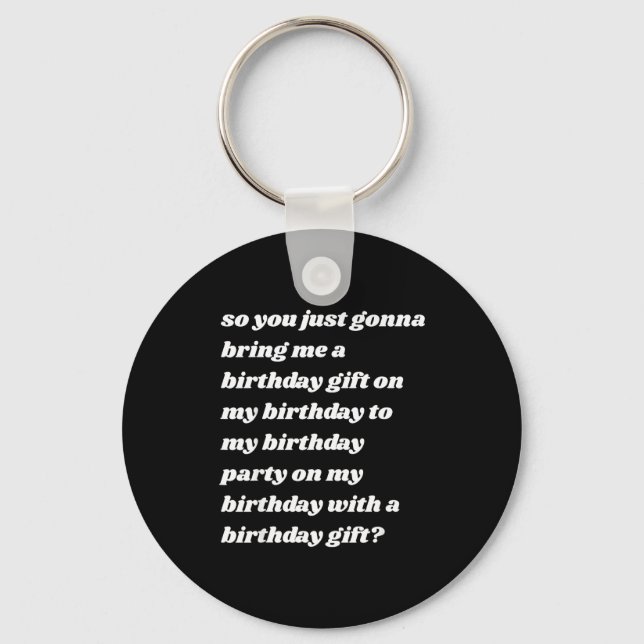 So You Just Gonna Bring Me A Birthday Gift Funny M Keychain (Front)
