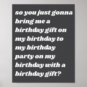 So You Just Gonna Bring Me A Birthday Gift Funny M Poster
