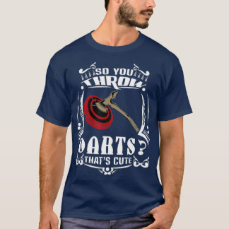 So You Throw Darts Huh Thats Cute Axe throwing T-Shirt