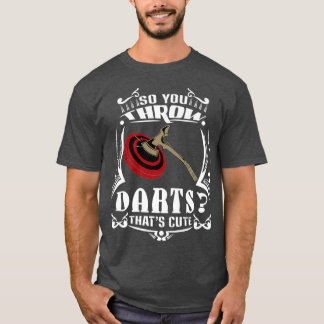 So You Throw Darts Huh Thats Cute Axe throwing T-Shirt