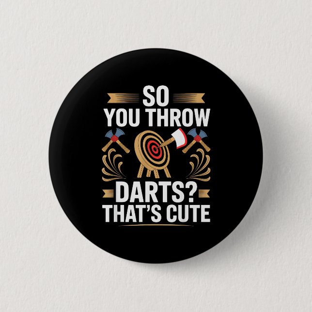 So You Throw Darts_ That's Cute Axe Throwers Funny 2 Inch Round Button (Front)