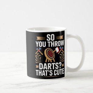 So You Throw Darts_ That's Cute Axe Throwers Funny Coffee Mug