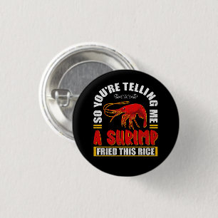 So You're Telling Me A Shrimp Fried This Rice Food 1 Inch Round Button