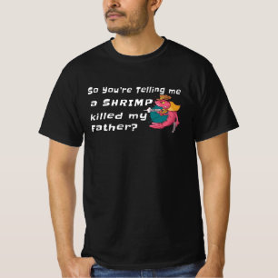 SO YOU'RE TELLING ME A SHRIMP KILLED MY FATHER? T-Shirt