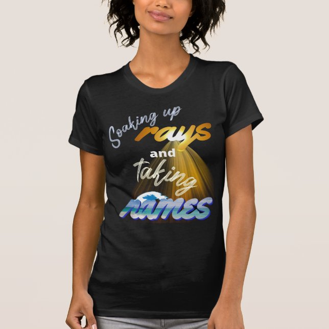 Soaking Up Rays and Taking Names Summertime T-Shirt (Front)