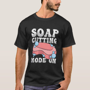 Soap Cutting Mode On for a Soap Making   T-Shirt