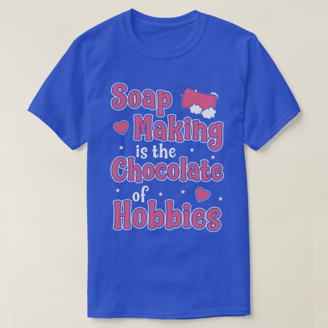 Soap Making is The Chocolate of Hobbies Funny Soap T-Shirt (Design Front)