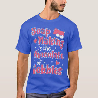 Soap Making is The Chocolate of Hobbies Funny Soap T-Shirt