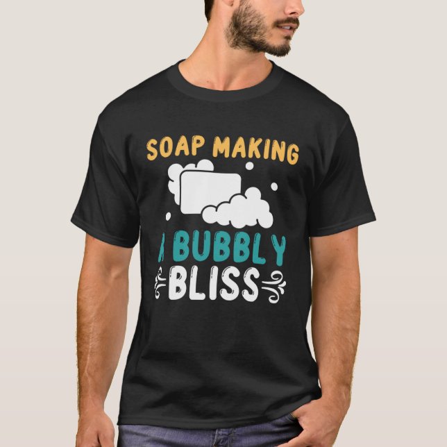 Soap Making Soap Making A Bubbly Bliss Soap Maker T-Shirt (Front)