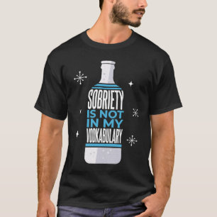 Sobriety Is Not In My Vodkabulary  Alcohol Pun T-Shirt