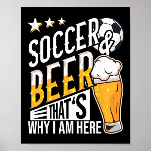 Soccer And Beer That's Why I'm Here Funny  Poster