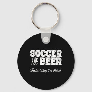 Soccer And Beer That's Why I'm Here! Sports Fan Keychain