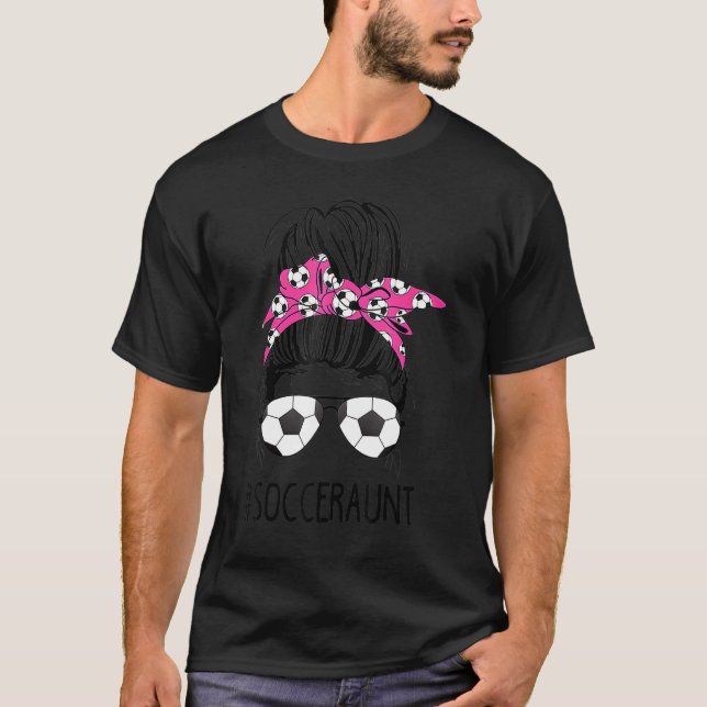 Soccer Aunt Life Messy Bun Hair Sunglasses Mother' T-Shirt (Front)