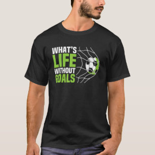 Soccer  Boys Men What's Life Without Goals Soccer T-Shirt