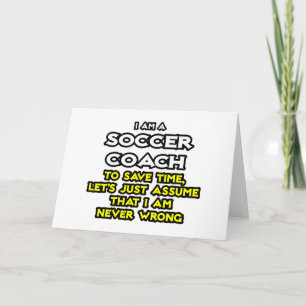 Soccer Coach...Assume I Am Never Wrong Card