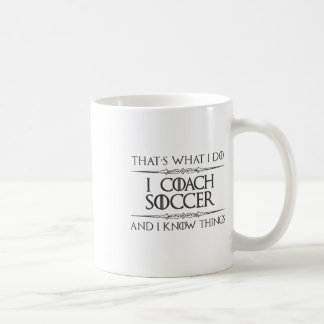 Soccer Coaching - I Coach Soccer And I Know Things Coffee Mug