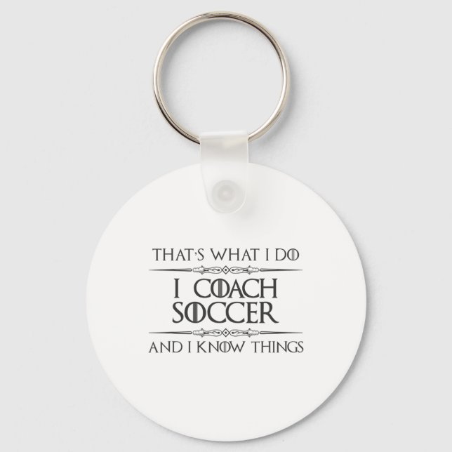 Soccer Coaching - I Coach Soccer And I Know Things Keychain (Front)