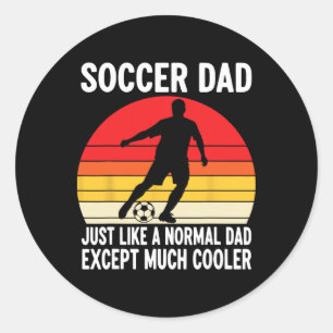 Soccer Dad Just Like A Normal Dad Except Much Cool Classic Round Sticker