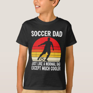 Soccer Dad Just Like A Normal Dad Except Much Cool T-Shirt