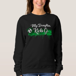 Soccer Dad Mom My Daughter Kicks Grass Sweatshirt
