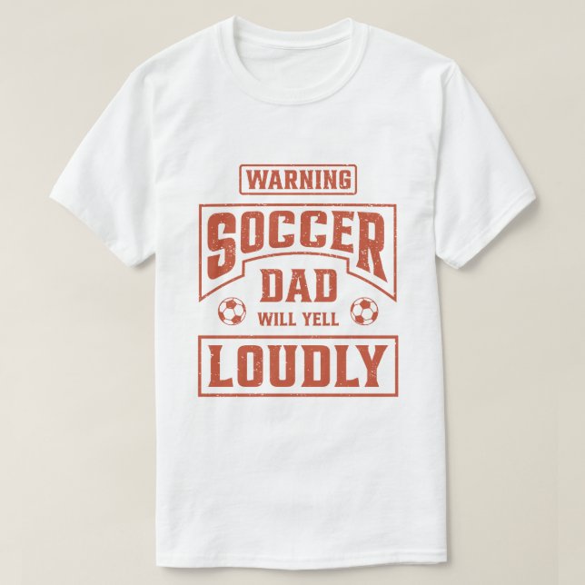 Soccer Dad Will Yell Loudly T-Shirt (Design Front)