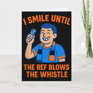 Soccer Fan I Smile Until Referee Blows Whistle  Card