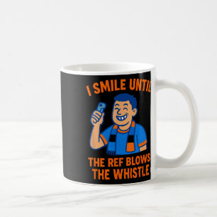 Soccer Fan I Smile Until Referee Blows Whistle  Coffee Mug