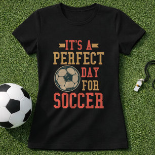 Soccer Fan Quote Its A Perfect Day T-Shirt