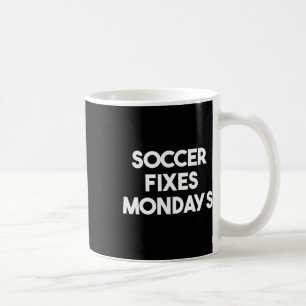 Soccer Fixes Mondays - Funny Soccer Coffee Mug