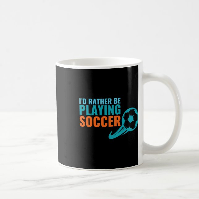 Soccer Gift Idea- I'd Rather Be Playing Soccer Fun Coffee Mug (Right)