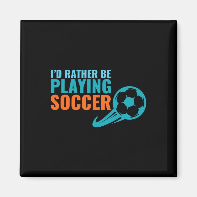 Soccer Gift Idea- I'd Rather Be Playing Soccer Fun Magnet (Front)