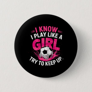 Soccer Girl I Know I Play Like A Girl Try To Keep 2 Inch Round Button